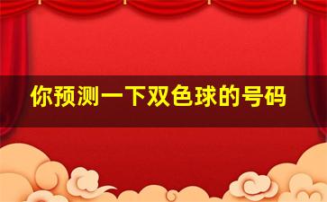 你预测一下双色球的号码