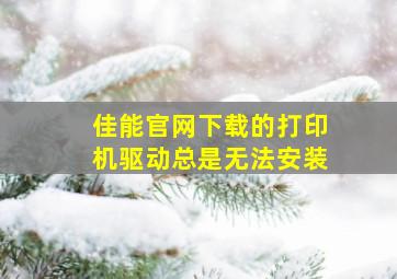 佳能官网下载的打印机驱动总是无法安装