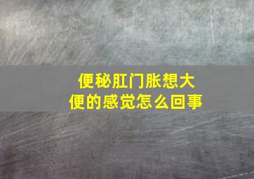 便秘肛门胀想大便的感觉怎么回事