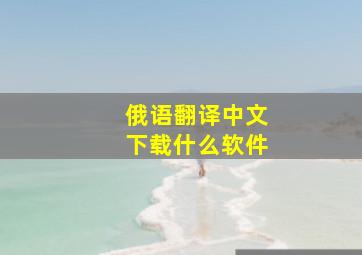 俄语翻译中文下载什么软件