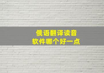 俄语翻译读音软件哪个好一点