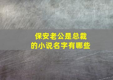 保安老公是总裁的小说名字有哪些