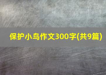 保护小鸟作文300字(共9篇)