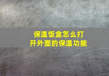 保温饭盒怎么打开外面的保温功能