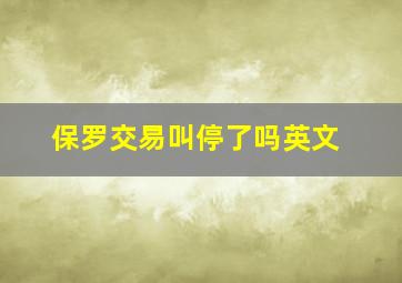 保罗交易叫停了吗英文