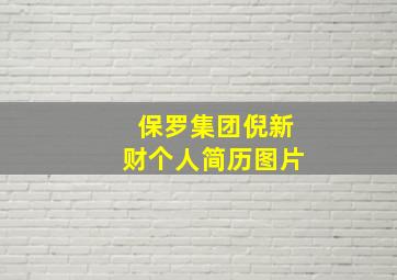 保罗集团倪新财个人简历图片