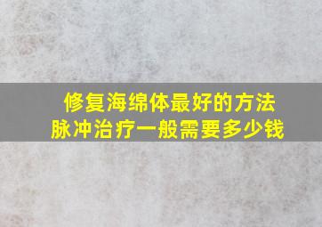 修复海绵体最好的方法脉冲治疗一般需要多少钱