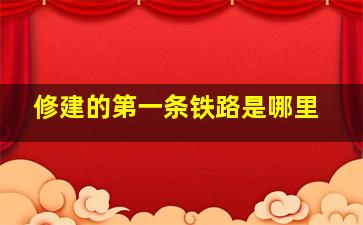 修建的第一条铁路是哪里