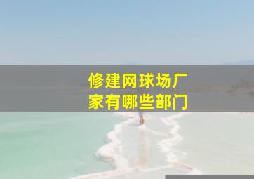 修建网球场厂家有哪些部门