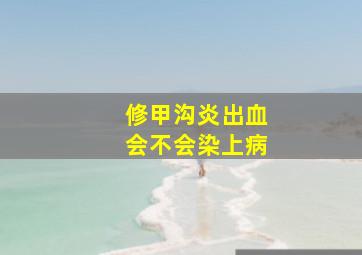 修甲沟炎出血会不会染上病