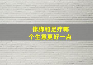 修脚和足疗哪个生意更好一点