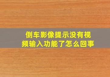 倒车影像提示没有视频输入功能了怎么回事