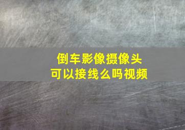 倒车影像摄像头可以接线么吗视频