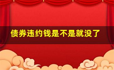 债券违约钱是不是就没了