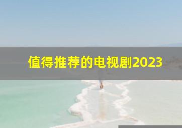 值得推荐的电视剧2023