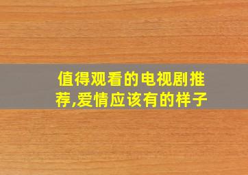 值得观看的电视剧推荐,爱情应该有的样子