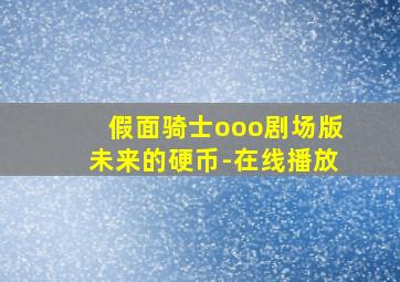 假面骑士ooo剧场版未来的硬币-在线播放