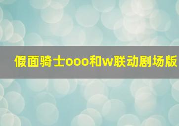 假面骑士ooo和w联动剧场版