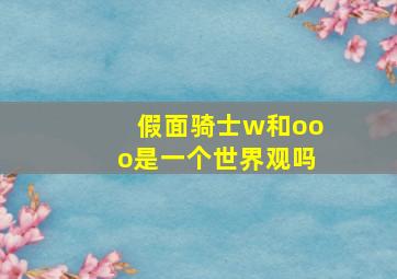 假面骑士w和ooo是一个世界观吗