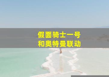 假面骑士一号和奥特曼联动