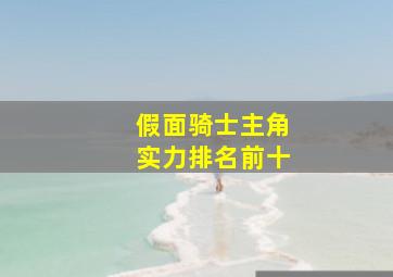 假面骑士主角实力排名前十