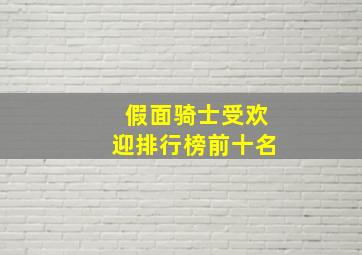 假面骑士受欢迎排行榜前十名