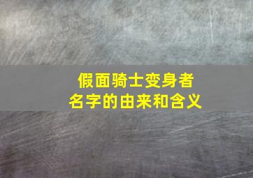 假面骑士变身者名字的由来和含义