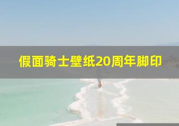 假面骑士壁纸20周年脚印