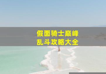 假面骑士巅峰乱斗攻略大全