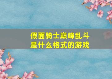 假面骑士巅峰乱斗是什么格式的游戏