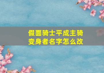 假面骑士平成主骑变身者名字怎么改