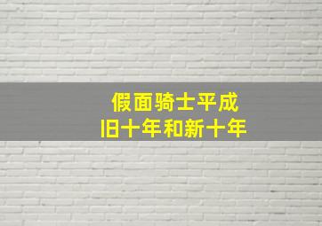 假面骑士平成旧十年和新十年