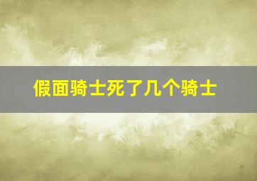 假面骑士死了几个骑士