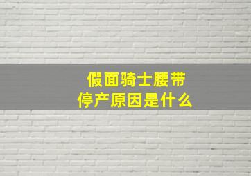 假面骑士腰带停产原因是什么