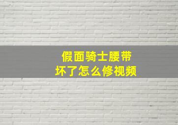 假面骑士腰带坏了怎么修视频