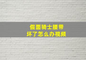 假面骑士腰带坏了怎么办视频