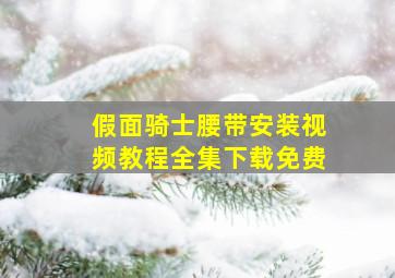 假面骑士腰带安装视频教程全集下载免费