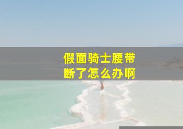 假面骑士腰带断了怎么办啊