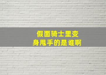 假面骑士里变身甩手的是谁啊