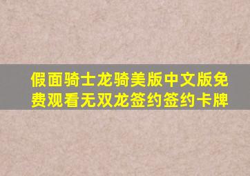 假面骑士龙骑美版中文版免费观看无双龙签约签约卡牌