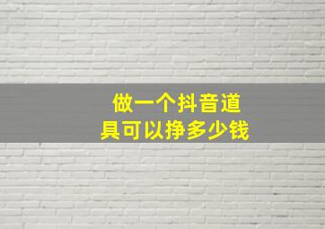 做一个抖音道具可以挣多少钱