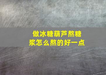 做冰糖葫芦熬糖浆怎么熬的好一点