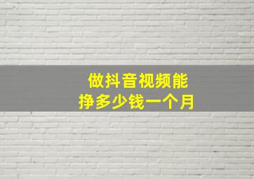 做抖音视频能挣多少钱一个月