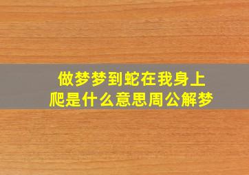 做梦梦到蛇在我身上爬是什么意思周公解梦