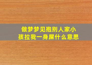 做梦梦见抱别人家小孩拉我一身屎什么意思