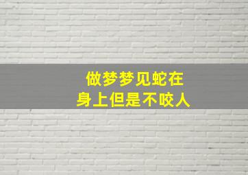 做梦梦见蛇在身上但是不咬人