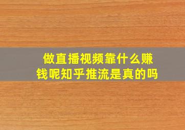 做直播视频靠什么赚钱呢知乎推流是真的吗