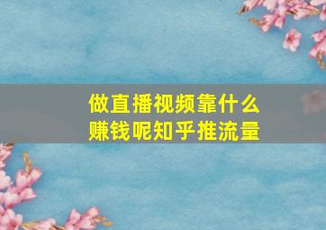 做直播视频靠什么赚钱呢知乎推流量