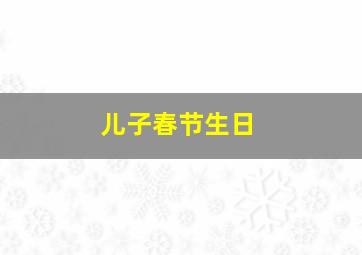 儿子春节生日