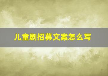 儿童剧招募文案怎么写